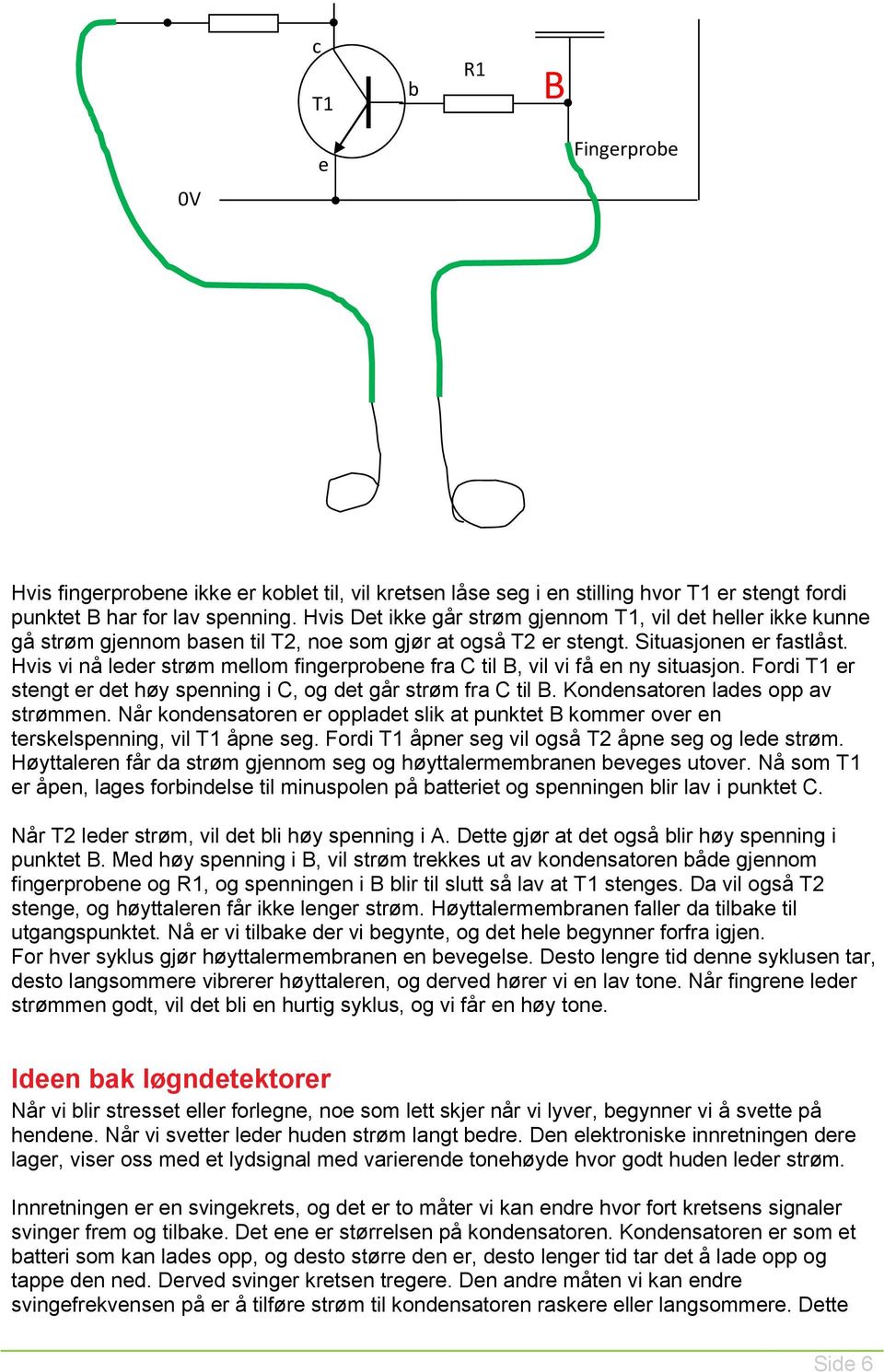 Hvis vi nå leder strøm mellom fingerprobene fra C til B, vil vi få en ny situasjon. Fordi T1 er stengt er det høy spenning i C, og det går strøm fra C til B. Kondensatoren lades opp av strømmen.