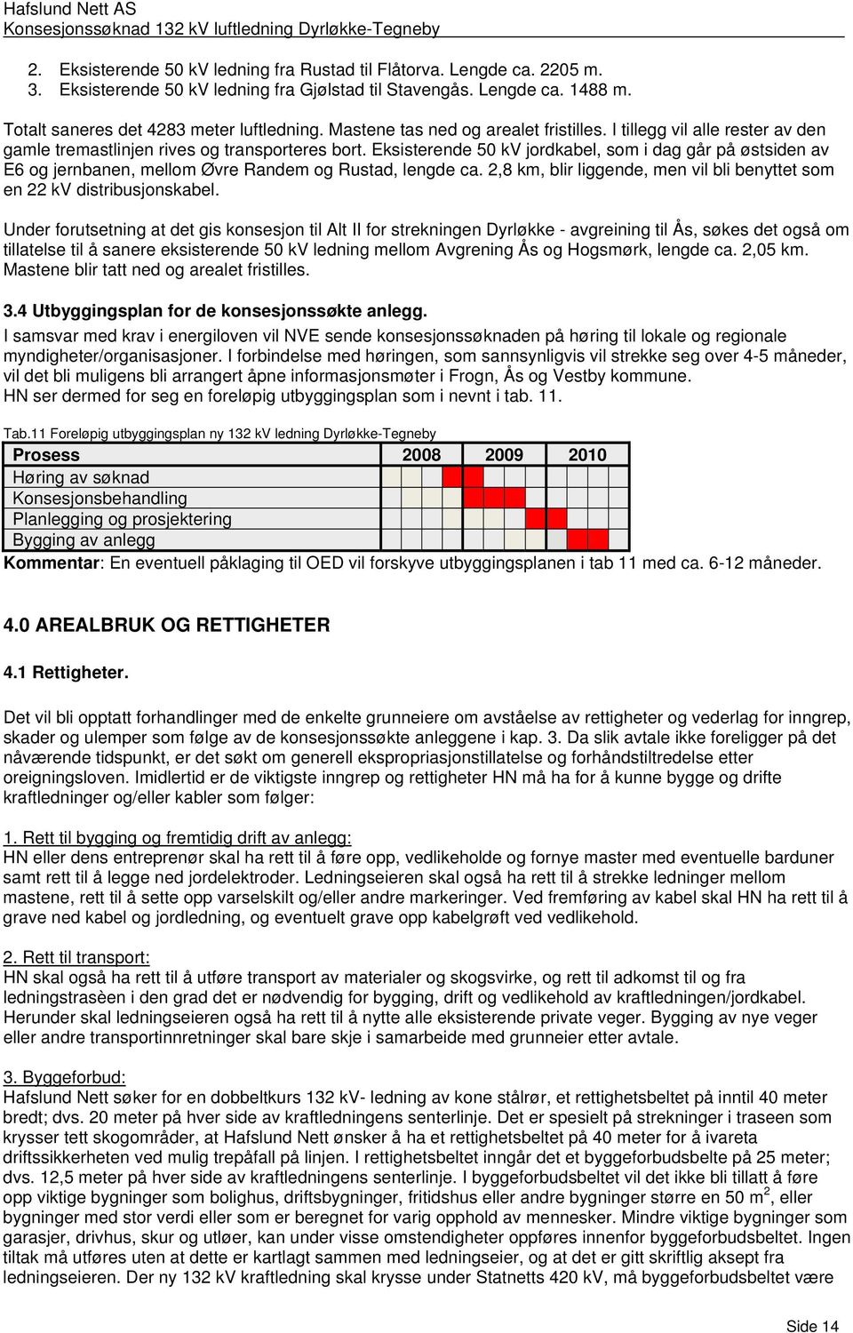 Eksisterende 50 kv jordkabel, som i dag går på østsiden av E6 og jernbanen, mellom Øvre Randem og Rustad, lengde ca. 2,8 km, blir liggende, men vil bli benyttet som en 22 kv distribusjonskabel.