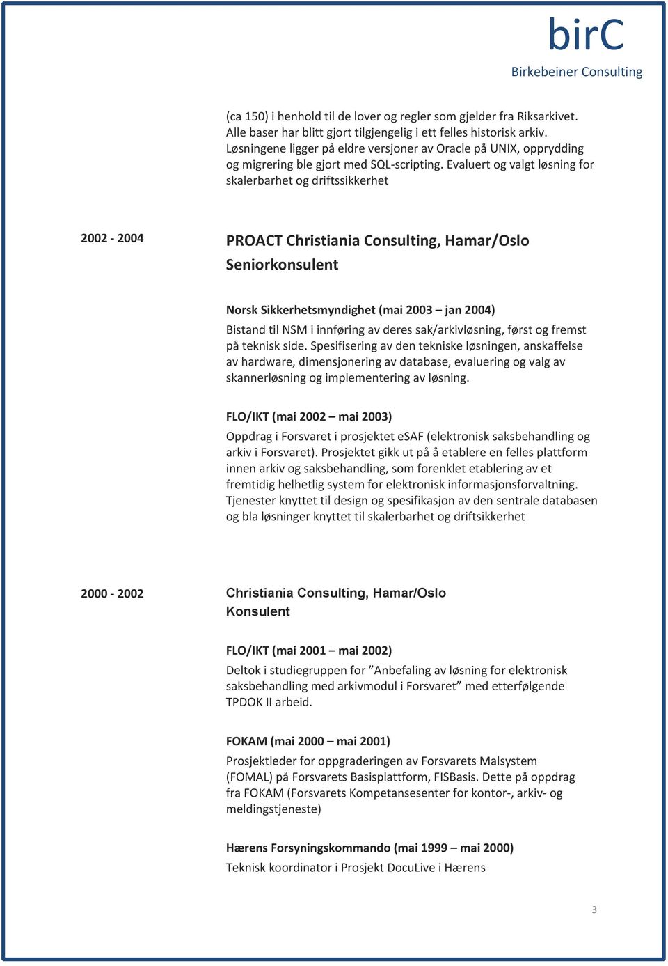 Evaluert og valgt løsning for skalerbarhet og driftssikkerhet 2002-2004 PROACT Christiania Consulting, Hamar/Oslo Seniorkonsulent Norsk Sikkerhetsmyndighet (mai 2003 jan 2004) Bistand til NSM i