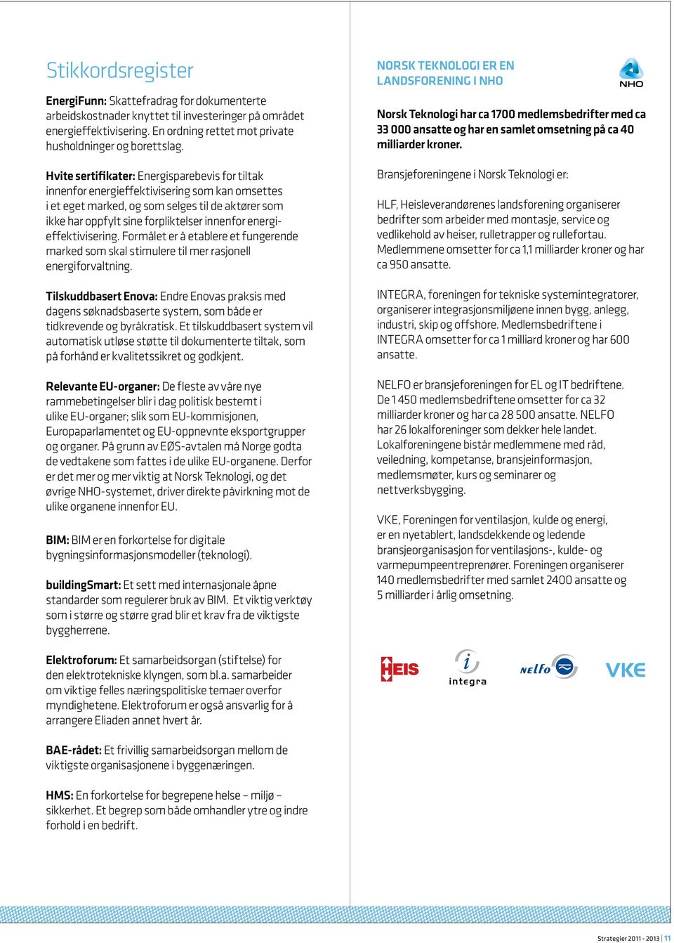 energieffektivisering. Formålet er å etablere et fungerende marked som skal stimulere til mer rasjonell energiforvaltning.