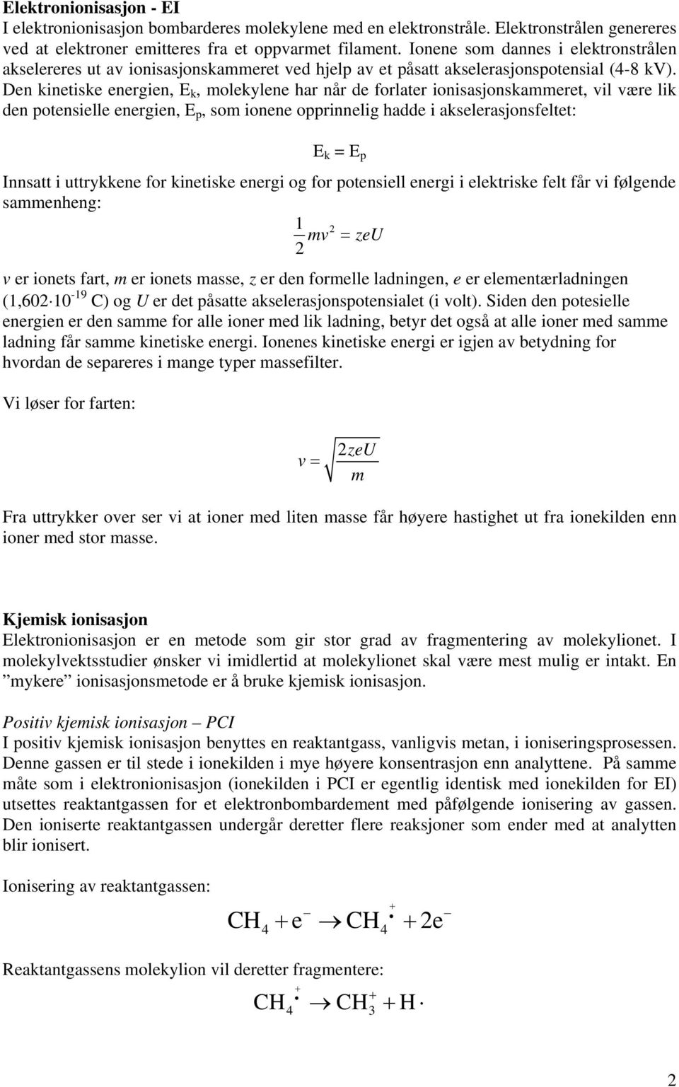 Den kinetiske energien, E k, molekylene har når de forlater ionisasjonskammeret, vil være lik den potensielle energien, E p, som ionene opprinnelig hadde i akselerasjonsfeltet: E k = E p Innsatt i
