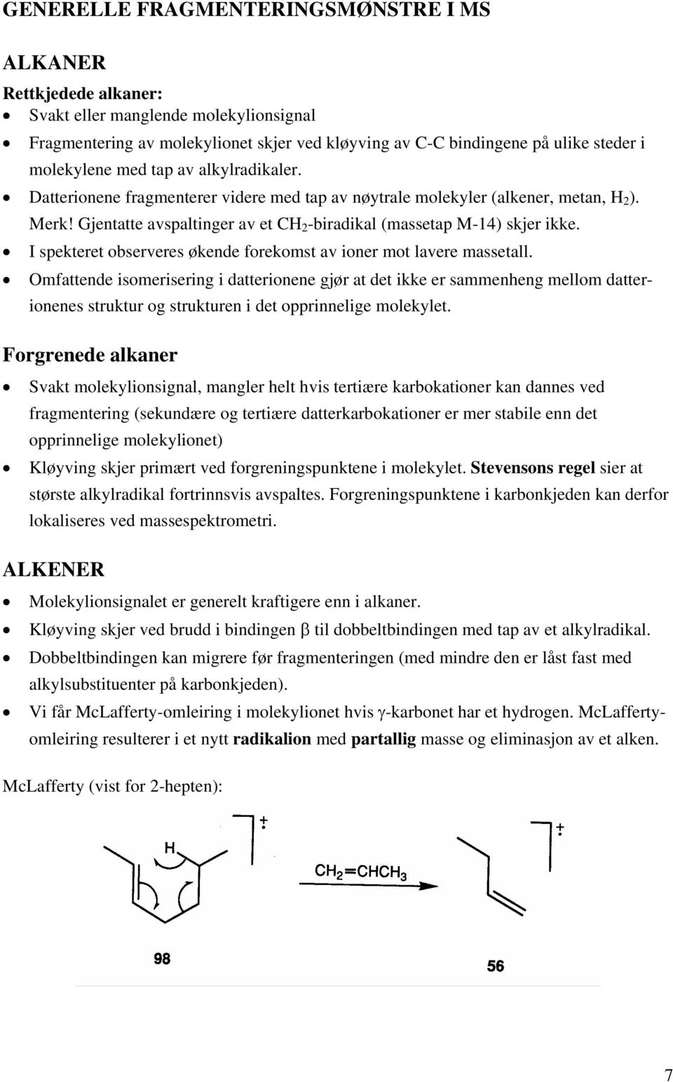 Gjentatte avspaltinger av et CH 2 -biradikal (massetap M-14) skjer ikke. I spekteret observeres økende forekomst av ioner mot lavere massetall.