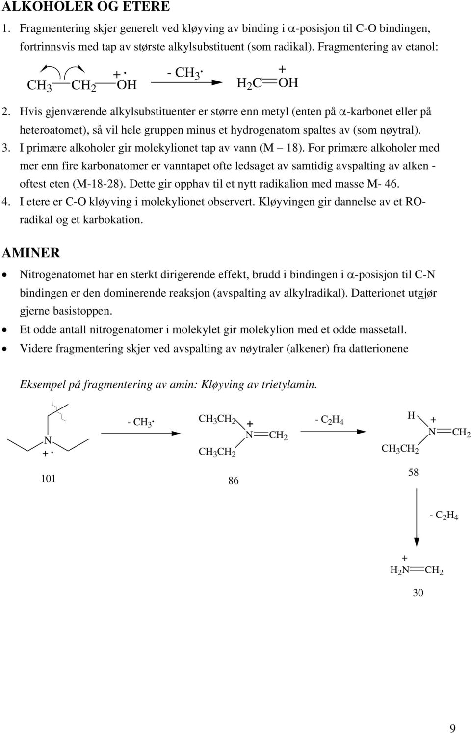 Hvis gjenværende alkylsubstituenter er større enn metyl (enten på α-karbonet eller på heteroatomet), så vil hele gruppen minus et hydrogenatom spaltes av (som nøytral). 3.