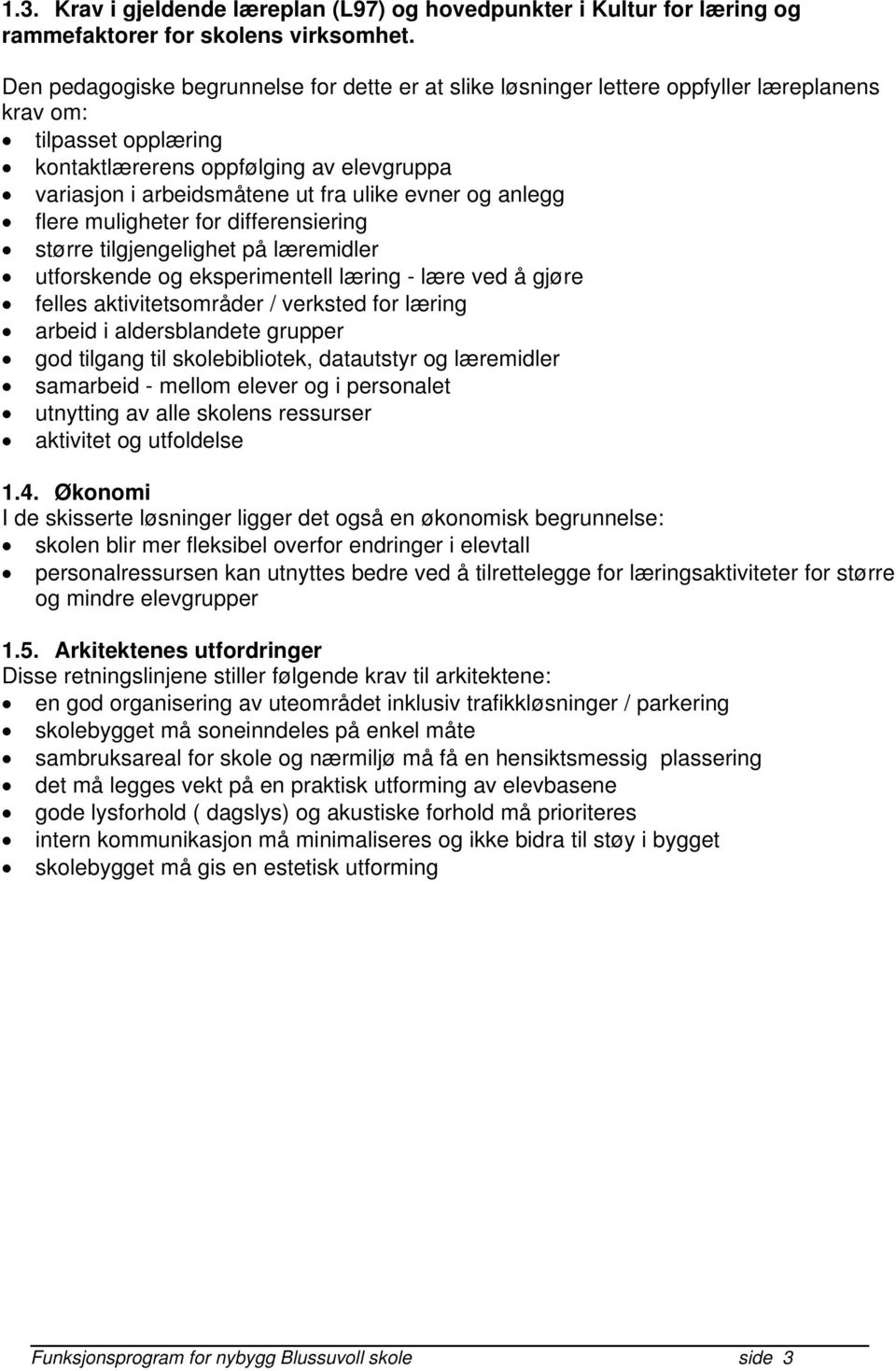 evner og anlegg flere muligheter for differensiering større tilgjengelighet på læremidler utforskende og eksperimentell læring - lære ved å gjøre felles aktivitetsområder / verksted for læring arbeid