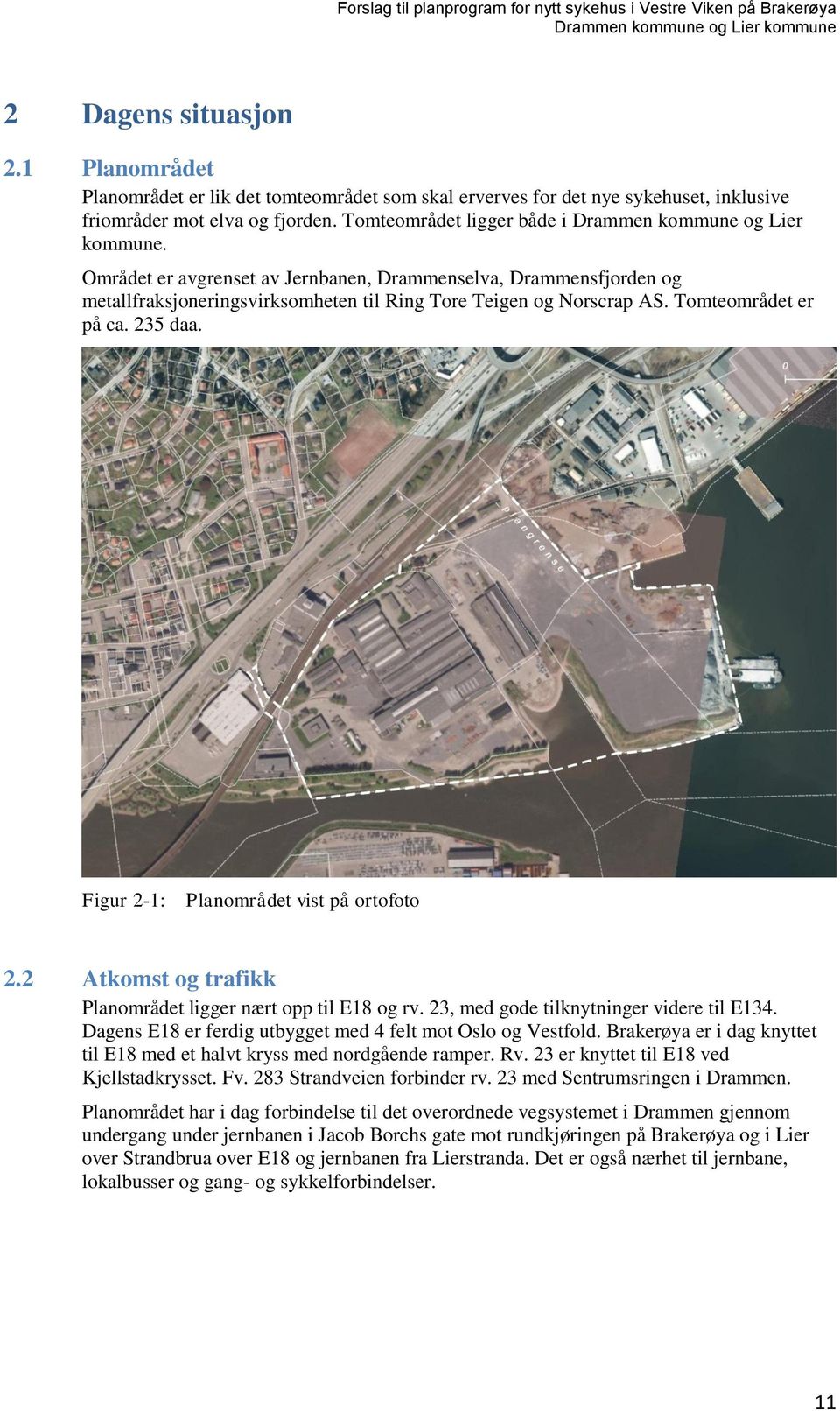 Tomteområdet er på ca. 235 daa. Figur 2-1: Planområdet vist på ortofoto 2.2 Atkomst og trafikk Planområdet ligger nært opp til E18 og rv. 23, med gode tilknytninger videre til E134.