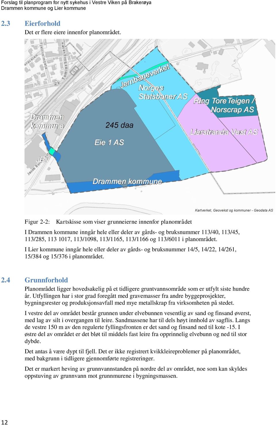 113/6011 i planområdet. I Lier kommune inngår hele eller deler av gårds- og bruksnummer 14/5, 14/22, 14/261, 15/384 og 15/376 i planområdet. 2.