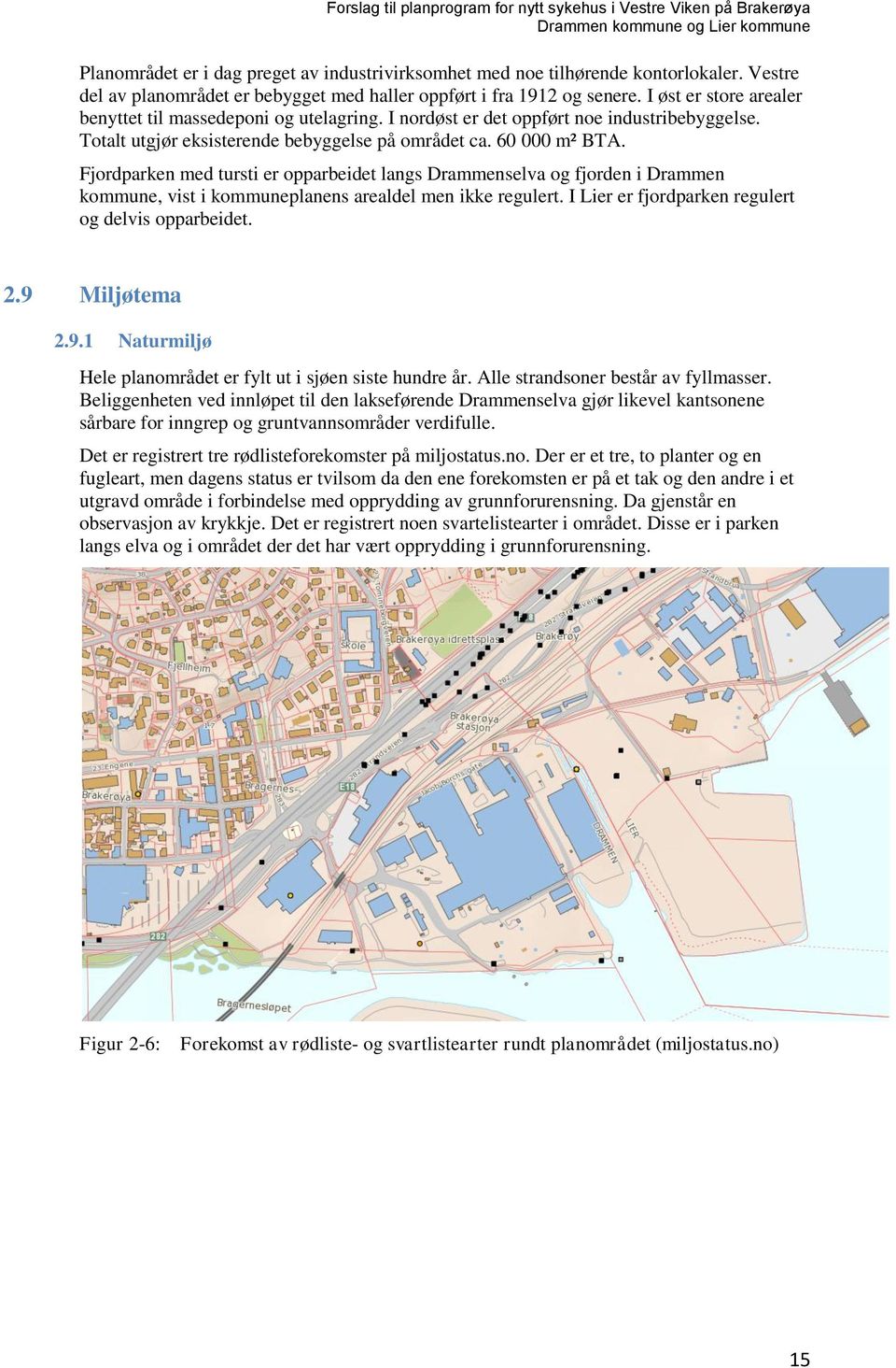 Fjordparken med tursti er opparbeidet langs Drammenselva og fjorden i Drammen kommune, vist i kommuneplanens arealdel men ikke regulert. I Lier er fjordparken regulert og delvis opparbeidet. 2.