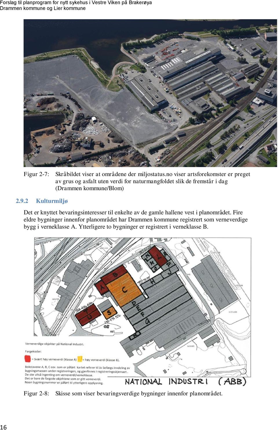 2 Kulturmiljø Det er knyttet bevaringsinteresser til enkelte av de gamle hallene vest i planområdet.