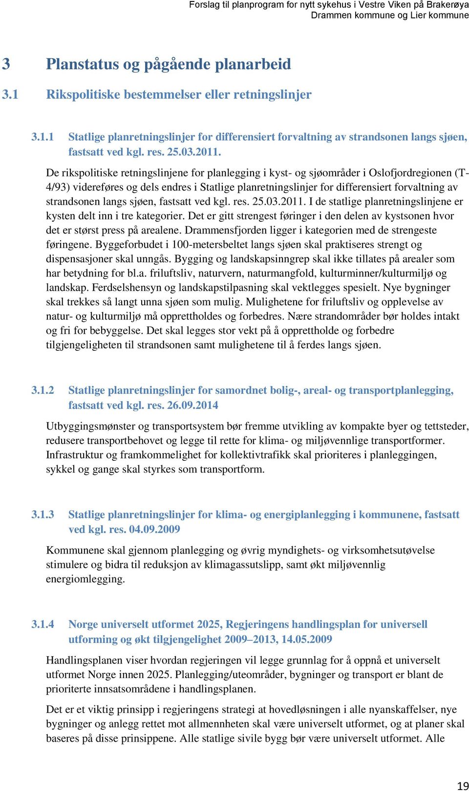 De rikspolitiske retningslinjene for planlegging i kyst- og sjøområder i Oslofjordregionen (T- 4/93) videreføres og dels endres i Statlige planretningslinjer for differensiert forvaltning av