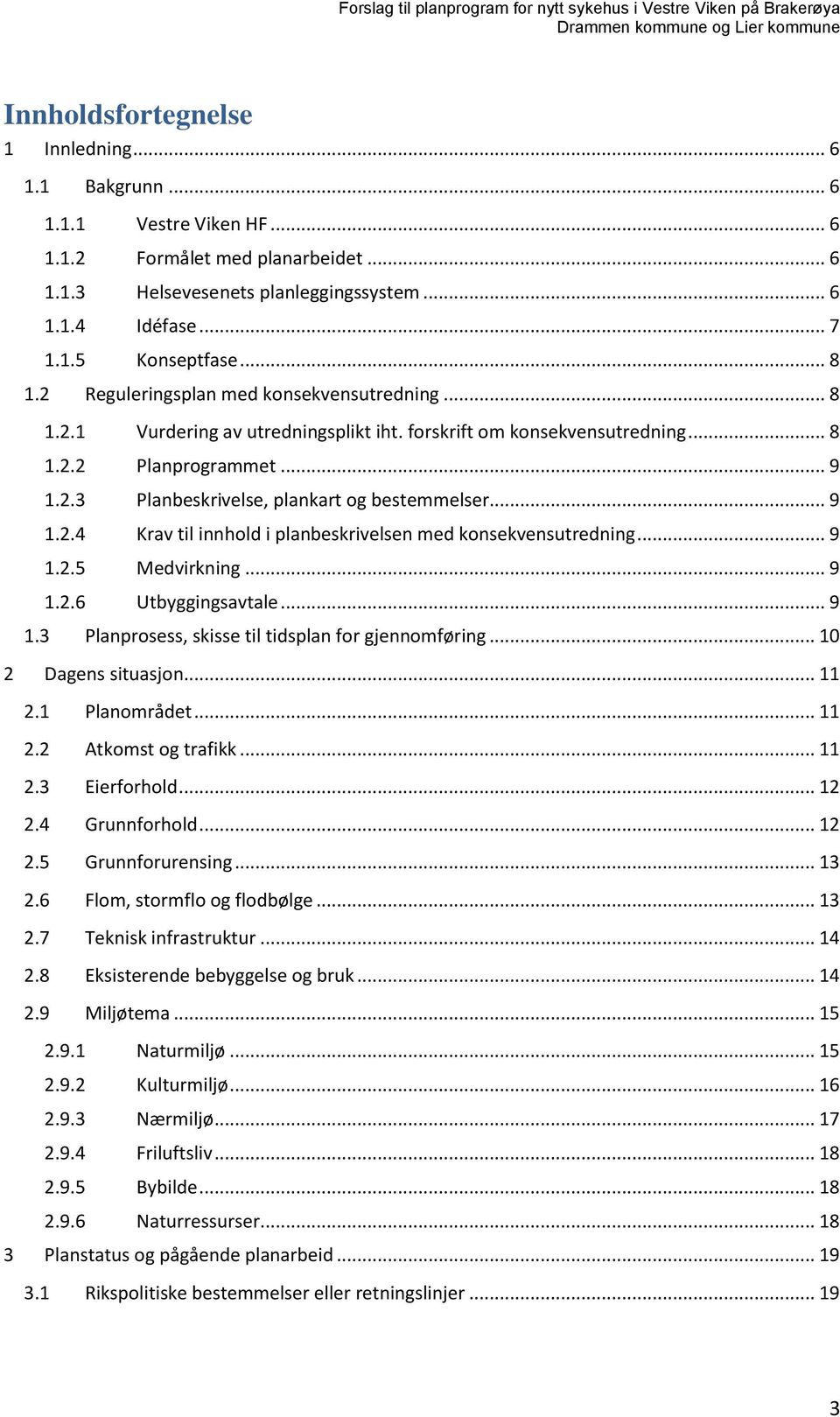 .. 9 1.2.4 Krav til innhold i planbeskrivelsen med konsekvensutredning... 9 1.2.5 Medvirkning... 9 1.2.6 Utbyggingsavtale... 9 1.3 Planprosess, skisse til tidsplan for gjennomføring.