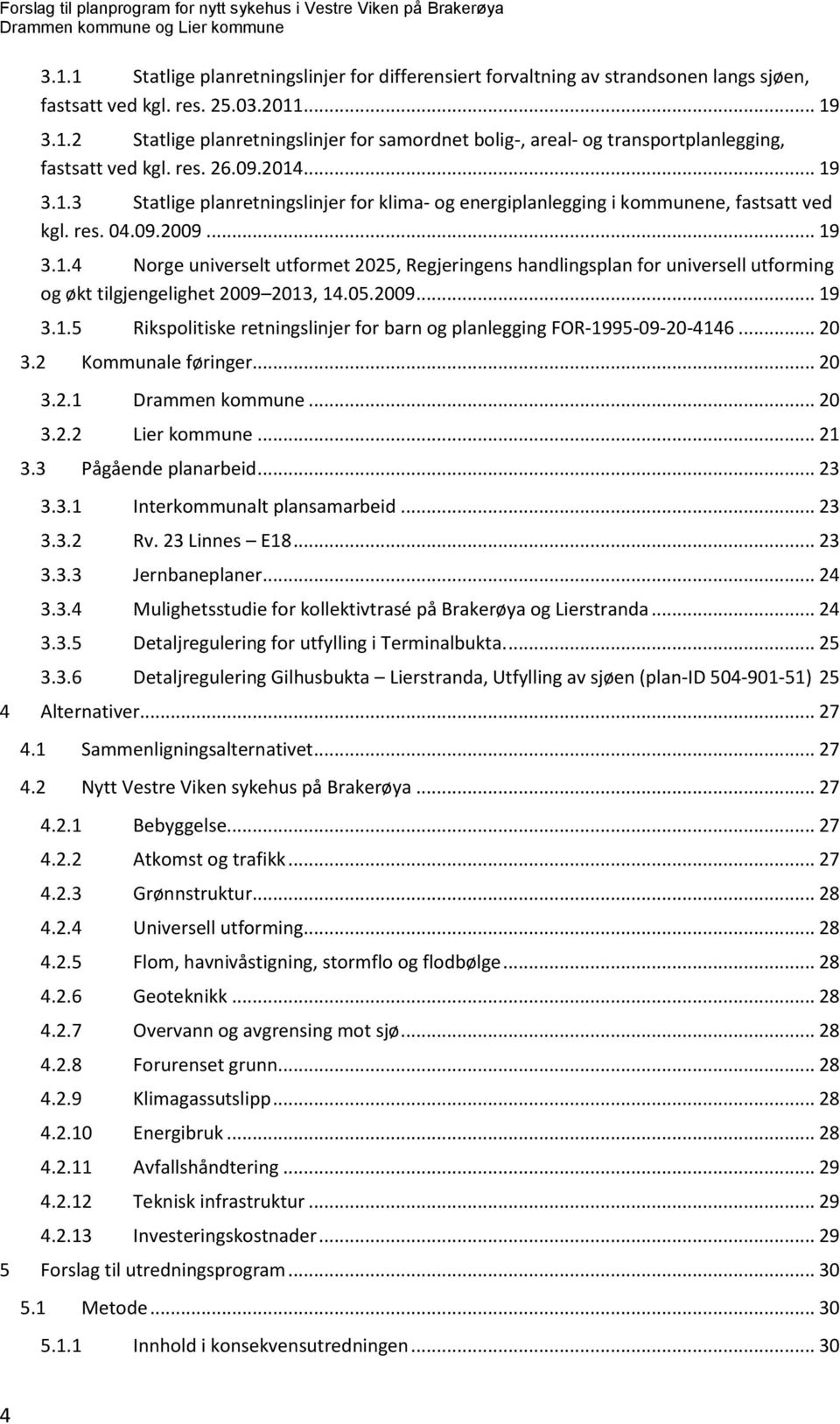 05.2009... 19 3.1.5 Rikspolitiske retningslinjer for barn og planlegging FOR-1995-09-20-4146... 20 3.2 Kommunale føringer... 20 3.2.1 Drammen kommune... 20 3.2.2 Lier kommune... 21 3.