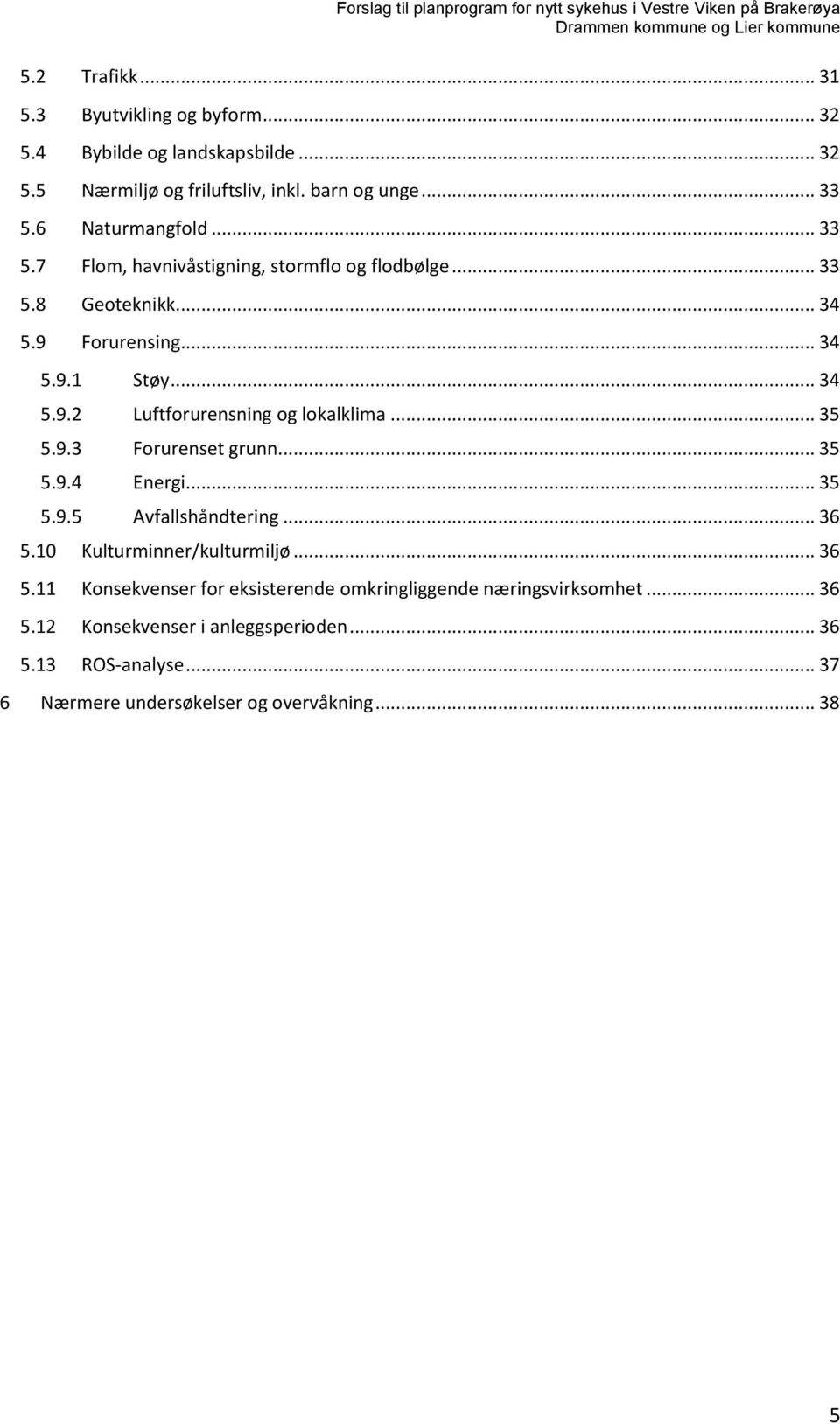 .. 35 5.9.3 Forurenset grunn... 35 5.9.4 Energi... 35 5.9.5 Avfallshåndtering... 36 5.10 Kulturminner/kulturmiljø... 36 5.11 Konsekvenser for eksisterende omkringliggende næringsvirksomhet.