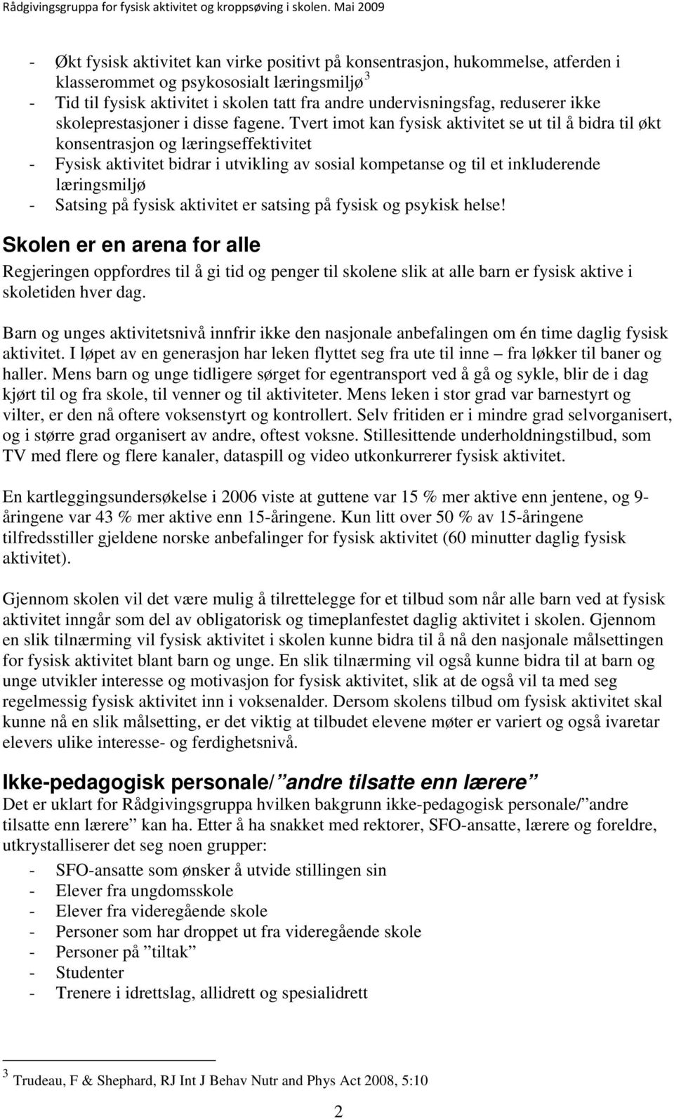 Tvert imot kan fysisk aktivitet se ut til å bidra til økt konsentrasjon og læringseffektivitet - Fysisk aktivitet bidrar i utvikling av sosial kompetanse og til et inkluderende læringsmiljø - Satsing