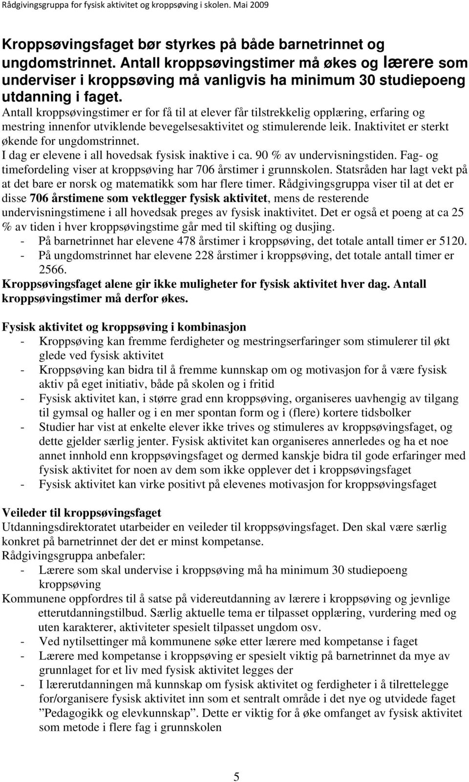 Inaktivitet er sterkt økende for ungdomstrinnet. I dag er elevene i all hovedsak fysisk inaktive i ca. 90 % av undervisningstiden.