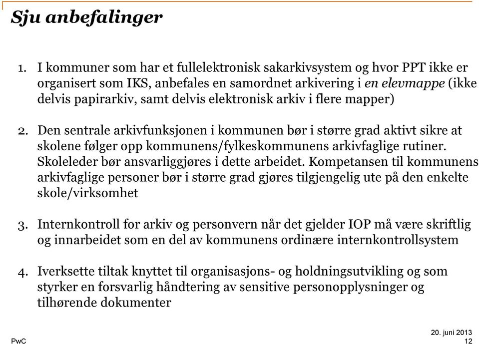 flere mapper) 2. Den sentrale arkivfunksjonen i kommunen bør i større grad aktivt sikre at skolene følger opp kommunens/fylkeskommunens arkivfaglige rutiner.