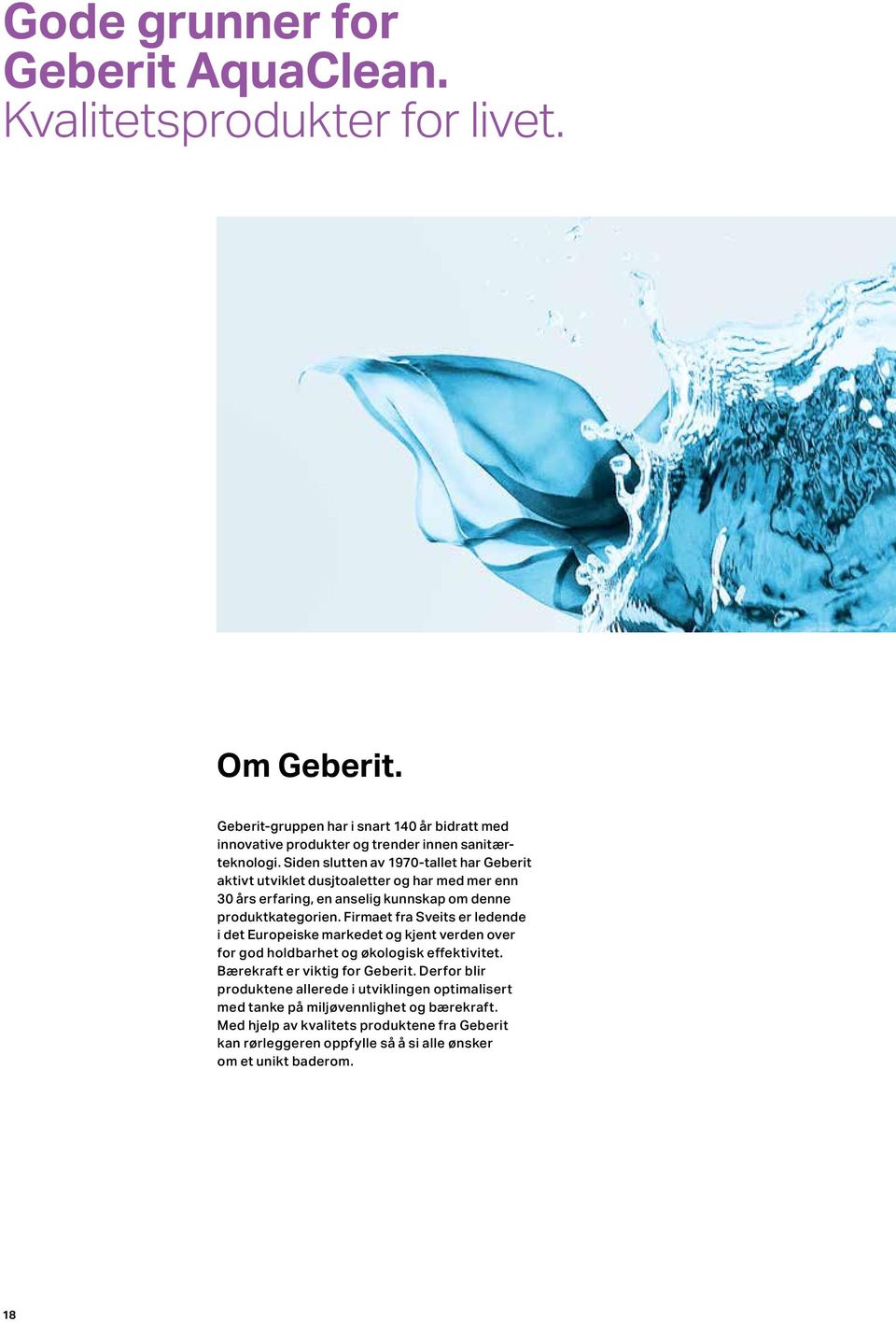 Siden slutten av 1970-tallet har Geberit aktivt utviklet dusjtoaletter og har med mer enn 30 års erfaring, en anselig kunnskap om denne produktkategorien.