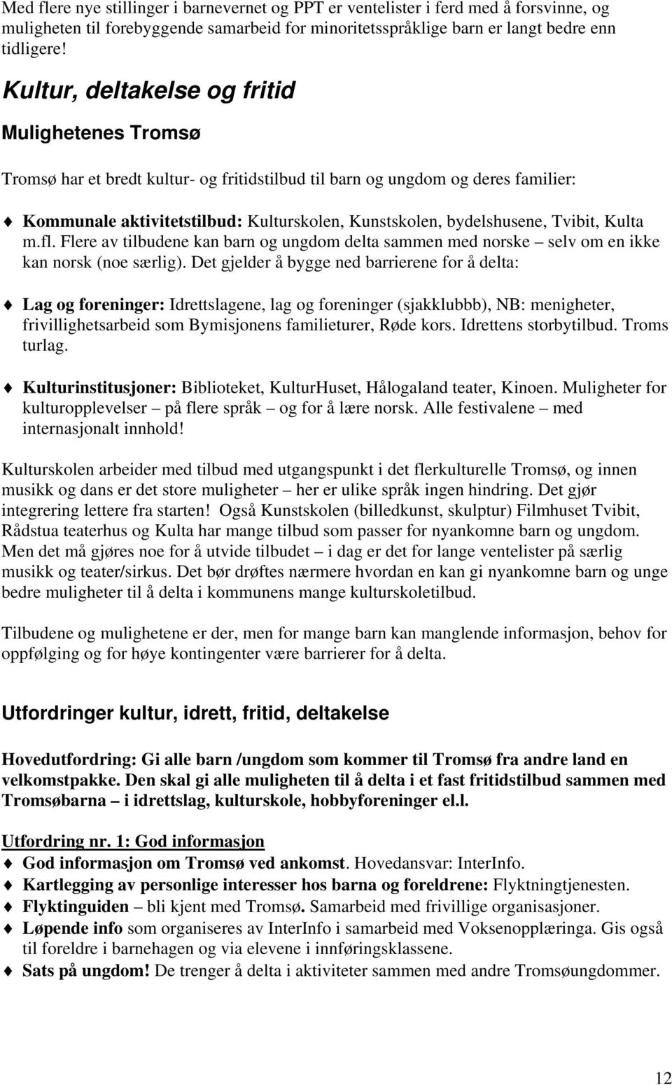 bydelshusene, Tvibit, Kulta m.fl. Flere av tilbudene kan barn og ungdom delta sammen med norske selv om en ikke kan norsk (noe særlig).