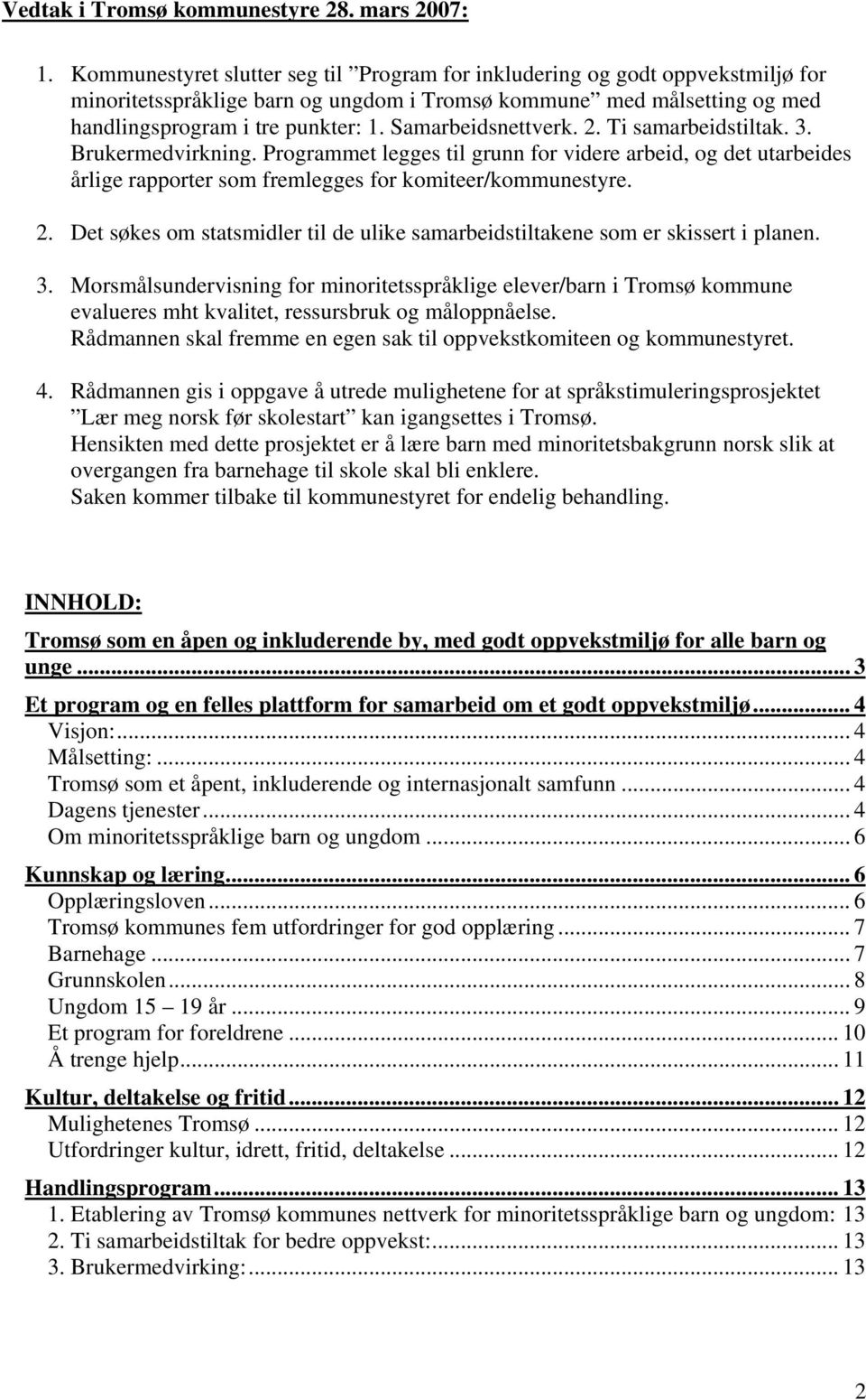 Samarbeidsnettverk. 2. Ti samarbeidstiltak. 3. Brukermedvirkning. Programmet legges til grunn for videre arbeid, og det utarbeides årlige rapporter som fremlegges for komiteer/kommunestyre. 2. Det søkes om statsmidler til de ulike samarbeidstiltakene som er skissert i planen.