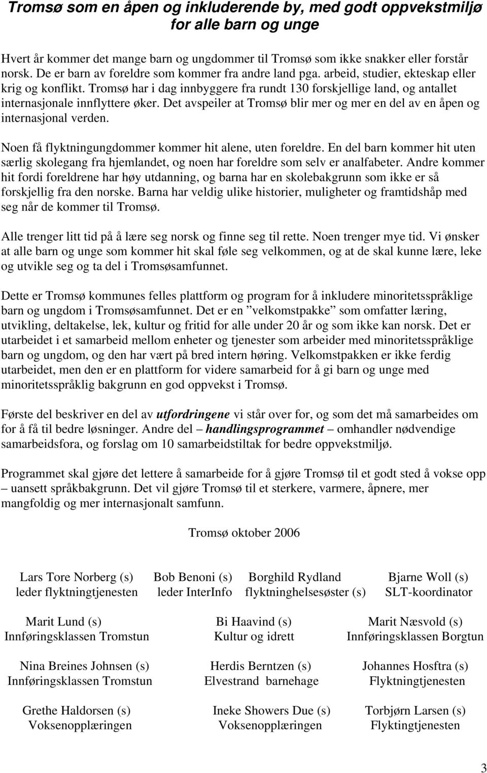 Tromsø har i dag innbyggere fra rundt 130 forskjellige land, og antallet internasjonale innflyttere øker. Det avspeiler at Tromsø blir mer og mer en del av en åpen og internasjonal verden.