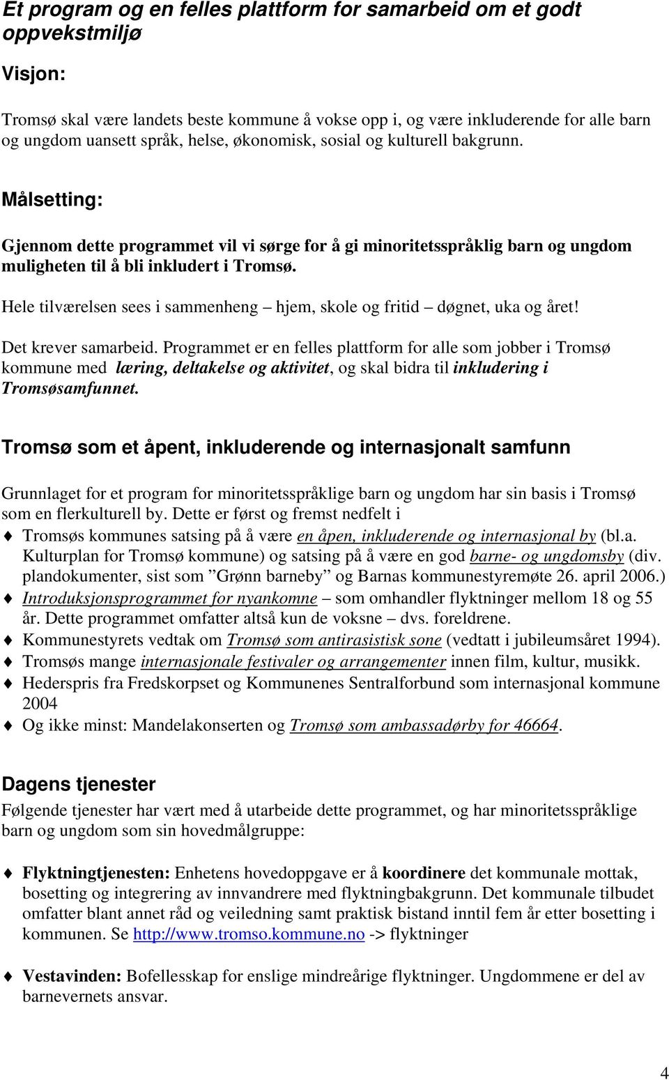 Hele tilværelsen sees i sammenheng hjem, skole og fritid døgnet, uka og året! Det krever samarbeid.