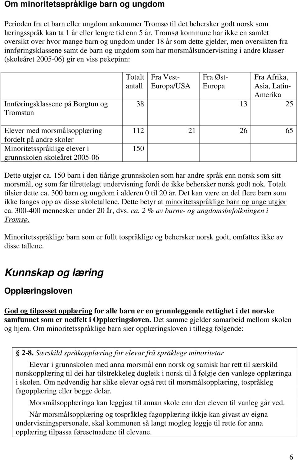 andre klasser (skoleåret 2005-06) gir en viss pekepinn: Innføringsklassene på Borgtun og Tromstun Elever med morsmålsopplæring fordelt på andre skoler Minoritetsspråklige elever i grunnskolen