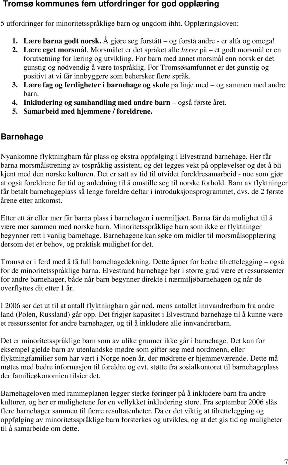 For barn med annet morsmål enn norsk er det gunstig og nødvendig å være tospråklig. For Tromsøsamfunnet er det gunstig og positivt at vi får innbyggere som behersker flere språk. 3.