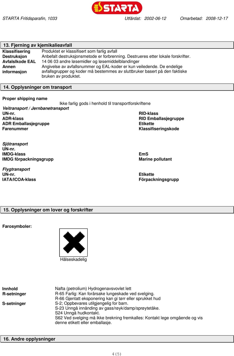 De endelige informasjon avfallsgrupper og koder må bestemmes av sluttbruker basert på den faktiske bruken av produktet. 14.