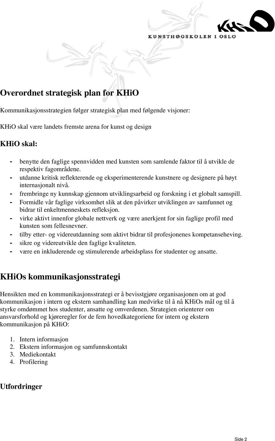 - frembringe ny kunnskap gjennom utviklingsarbeid og forskning i et globalt samspill.