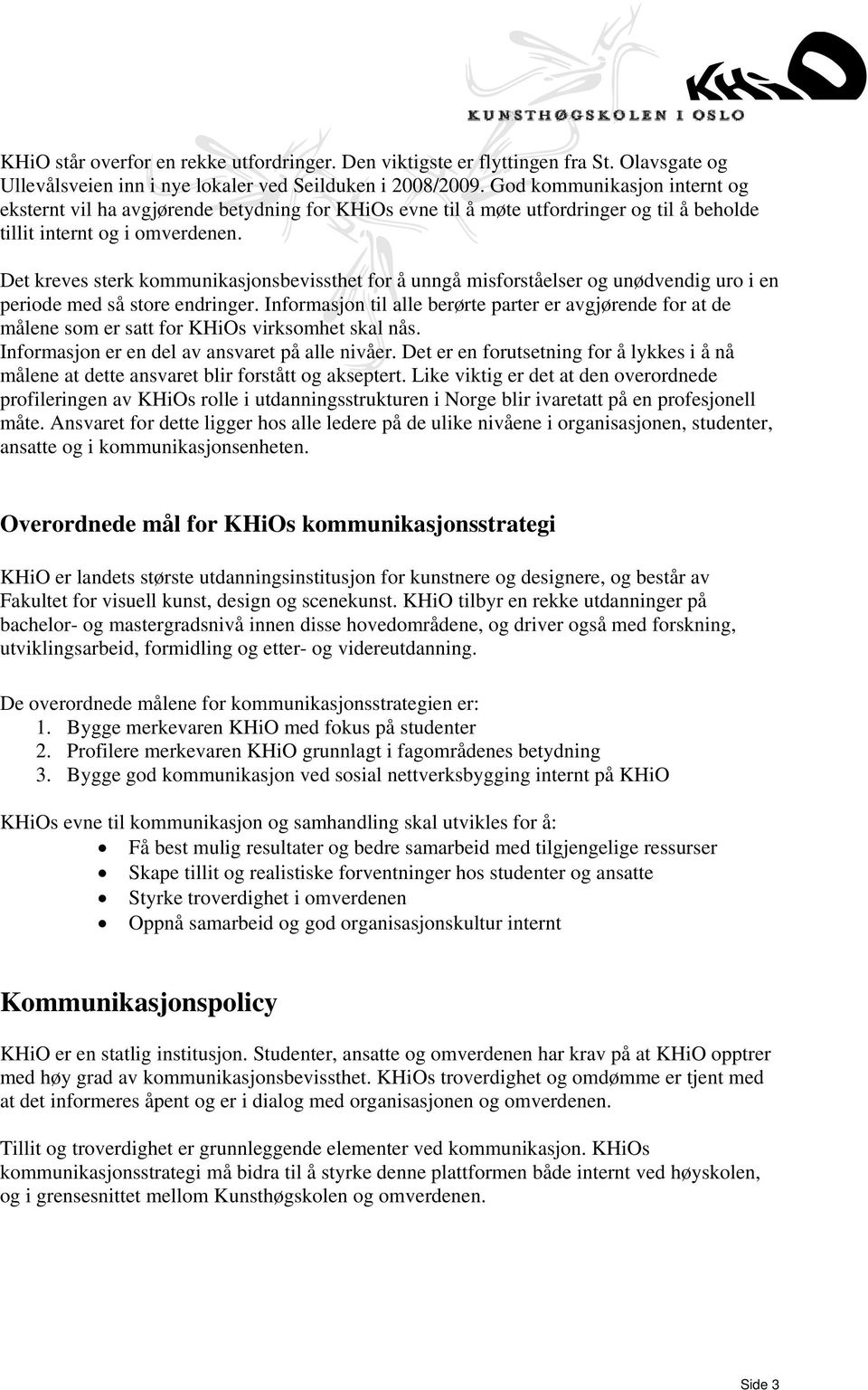 Det kreves sterk kommunikasjonsbevissthet for å unngå misforståelser og unødvendig uro i en periode med så store endringer.