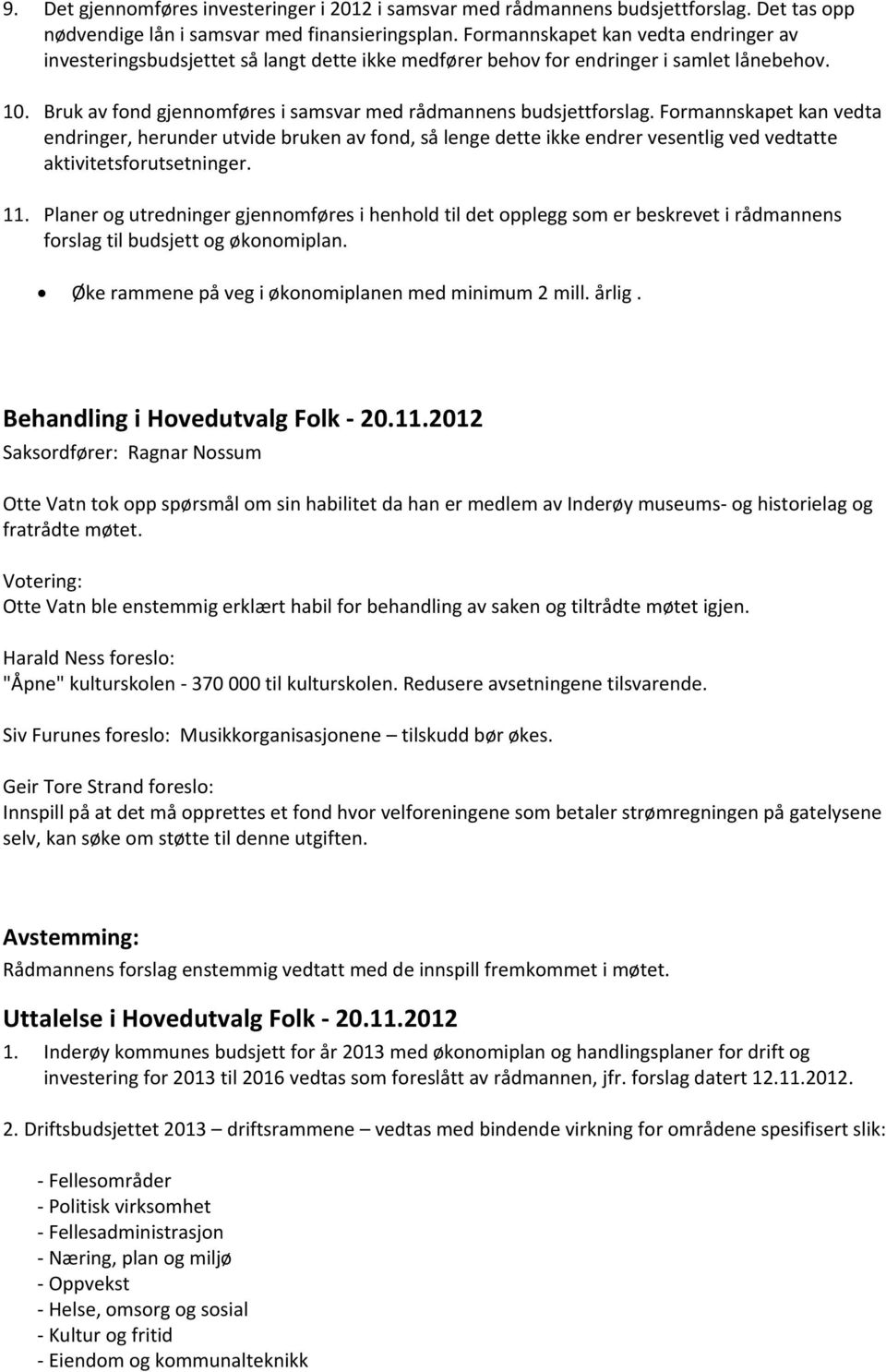 Formannskapet kan vedta endringer, herunder utvide bruken av fond, så lenge dette ikke endrer vesentlig ved vedtatte aktivitetsforutsetninger. 11.