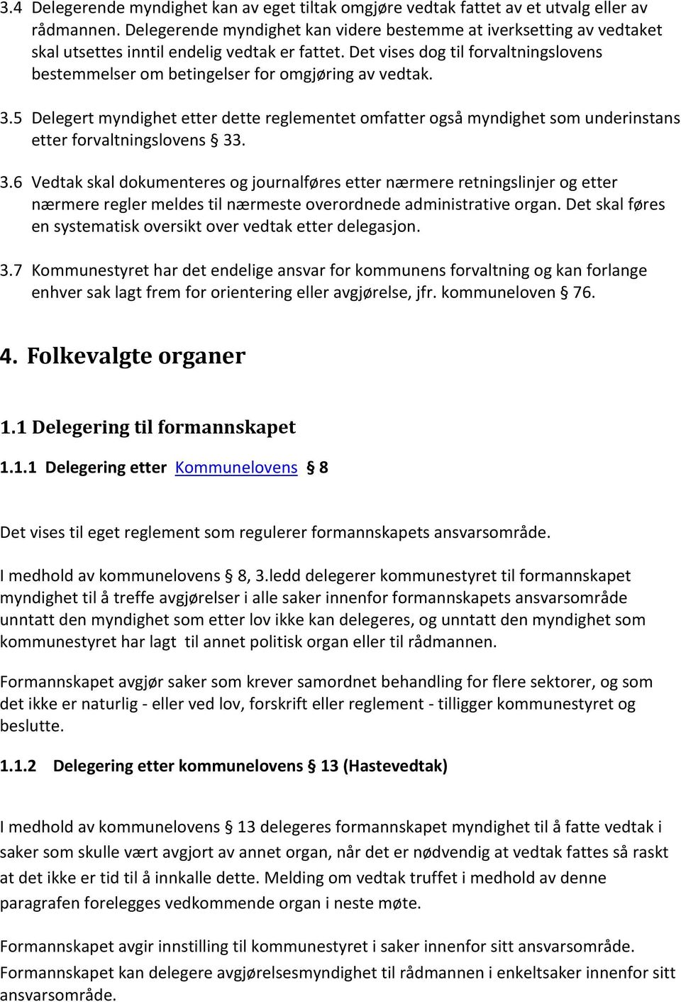 Det vises dog til forvaltningslovens bestemmelser om betingelser for omgjøring av vedtak. 3.