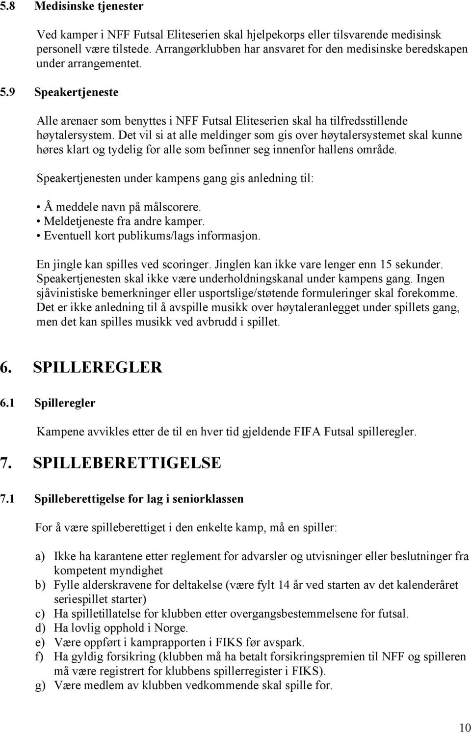 Det vil si at alle meldinger som gis over høytalersystemet skal kunne høres klart og tydelig for alle som befinner seg innenfor hallens område.