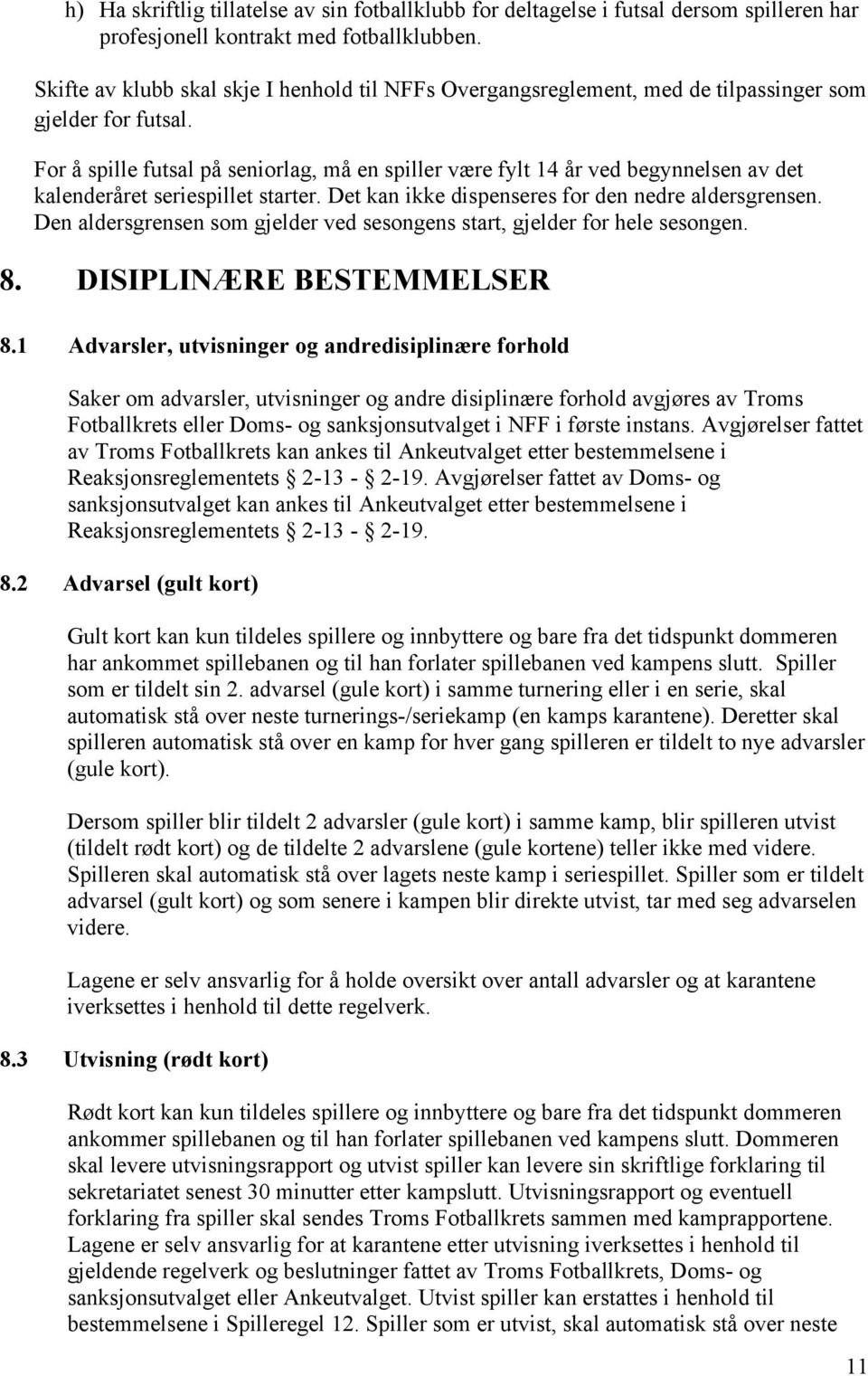 For å spille futsal på seniorlag, må en spiller være fylt 14 år ved begynnelsen av det kalenderåret seriespillet starter. Det kan ikke dispenseres for den nedre aldersgrensen.