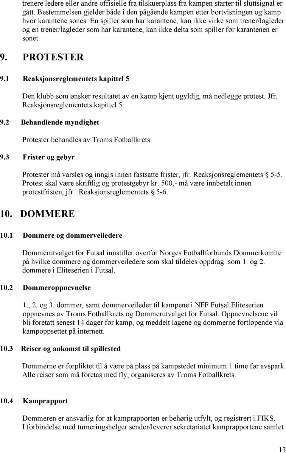 1 Reaksjonsreglementets kapittel 5 Den klubb som ønsker resultatet av en kamp kjent ugyldig, må nedlegge protest. Jfr. Reaksjonsreglementets kapittel 5. 9.