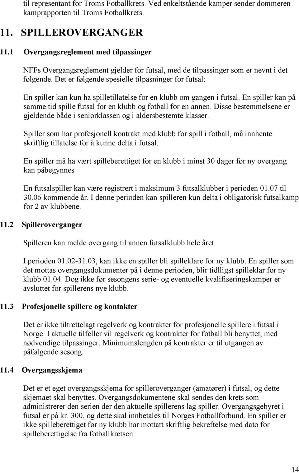 Det er følgende spesielle tilpasninger for futsal: En spiller kan kun ha spilletillatelse for en klubb om gangen i futsal.