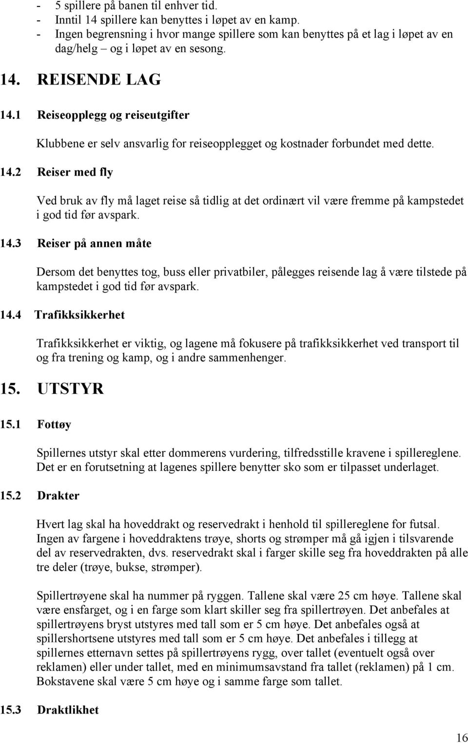 1 Reiseopplegg og reiseutgifter Klubbene er selv ansvarlig for reiseopplegget og kostnader forbundet med dette. 14.