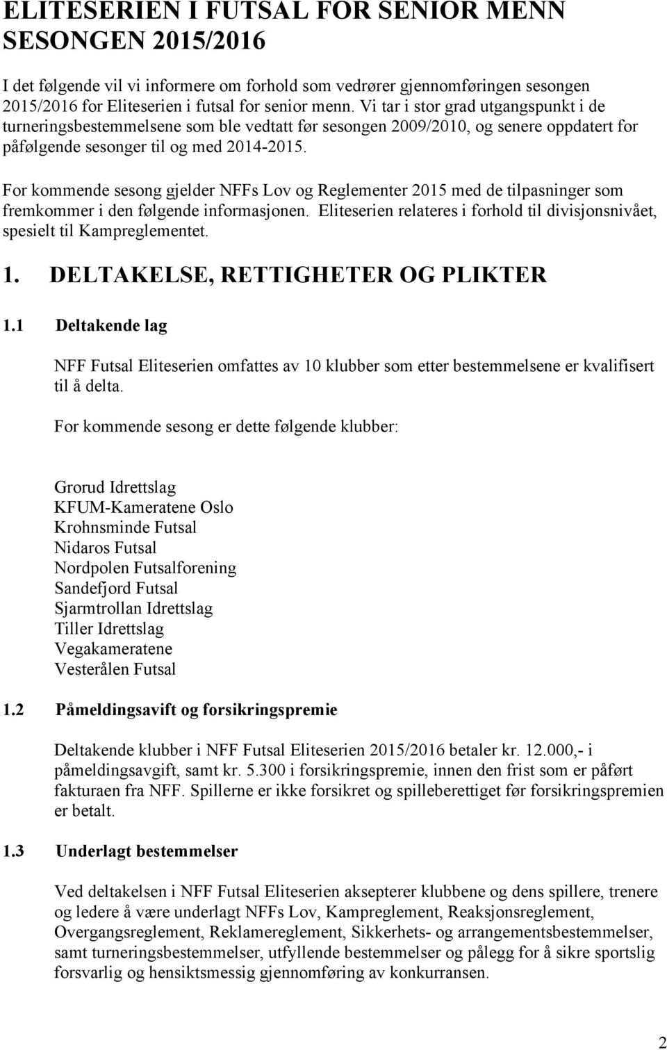 For kommende sesong gjelder NFFs Lov og Reglementer 2015 med de tilpasninger som fremkommer i den følgende informasjonen.