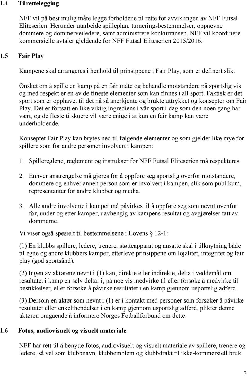 NFF vil koordinere kommersielle avtaler gjeldende for NFF Futsal Eliteserien 2015/2016. 1.