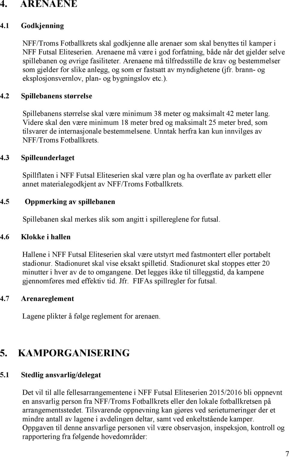 Arenaene må tilfredsstille de krav og bestemmelser som gjelder for slike anlegg, og som er fastsatt av myndighetene (jfr. brann- og eksplosjonsvernlov, plan- og bygningslov etc.). 4.