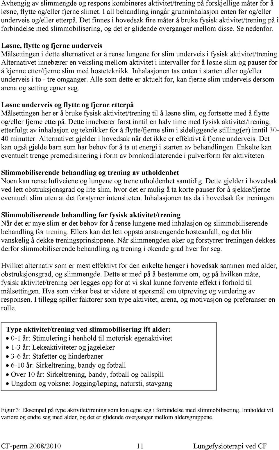 Det finnes i hovedsak fire måter å bruke fysisk aktivitet/trening på i forbindelse med slimmobilisering, og det er glidende overganger mellom disse. Se nedenfor.