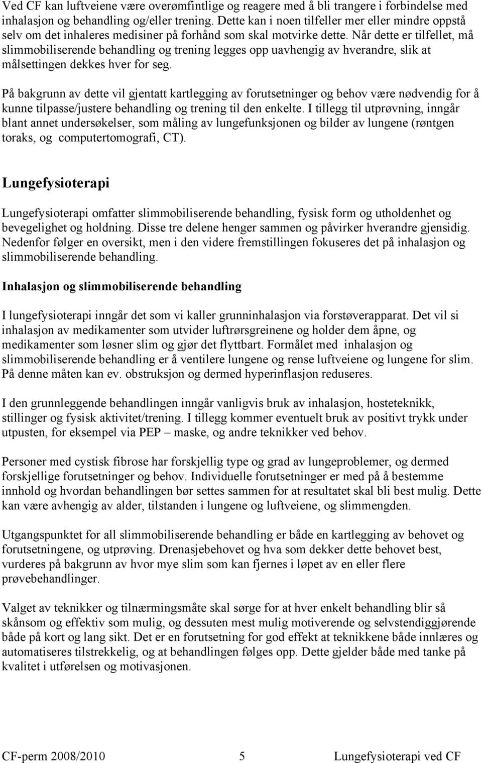 Når dette er tilfellet, må slimmobiliserende behandling og trening legges opp uavhengig av hverandre, slik at målsettingen dekkes hver for seg.