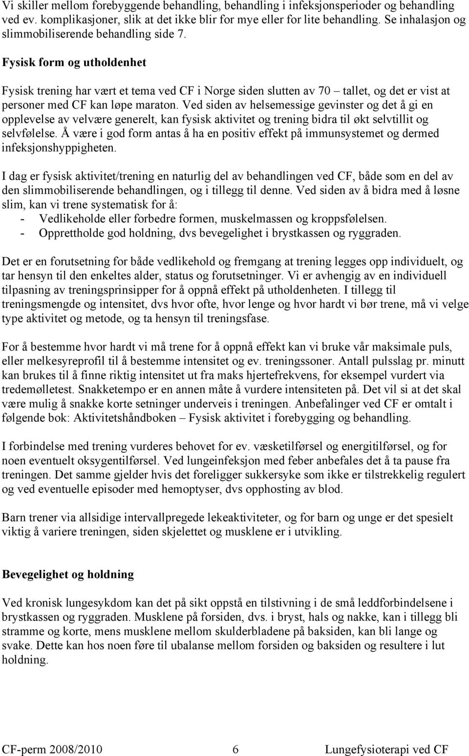 Fysisk form og utholdenhet Fysisk trening har vært et tema ved CF i Norge siden slutten av 70 tallet, og det er vist at personer med CF kan løpe maraton.