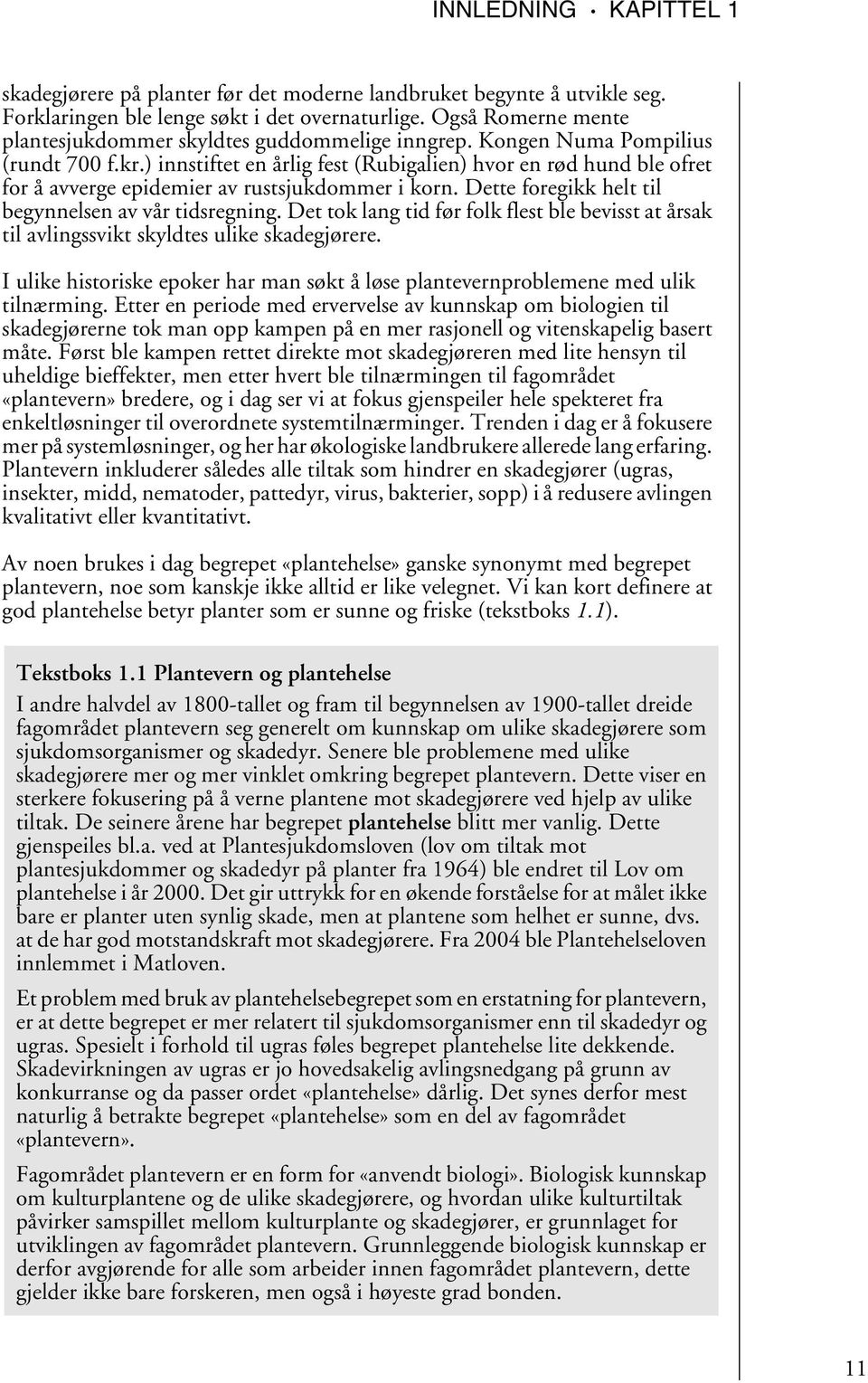 ) innstiftet en årlig fest (Rubigalien) hvor en rød hund ble ofret for å avverge epidemier av rustsjukdommer i korn. Dette foregikk helt til begynnelsen av vår tidsregning.