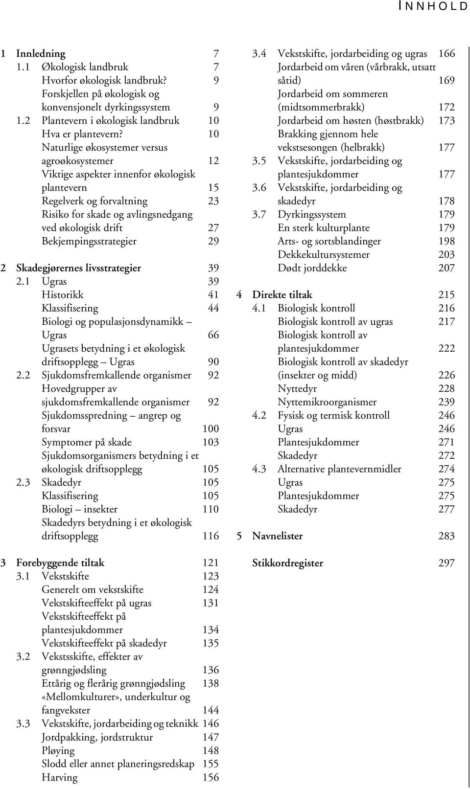 Bekjempingsstrategier 29 2 Skadegjørernes livsstrategier 39 2.