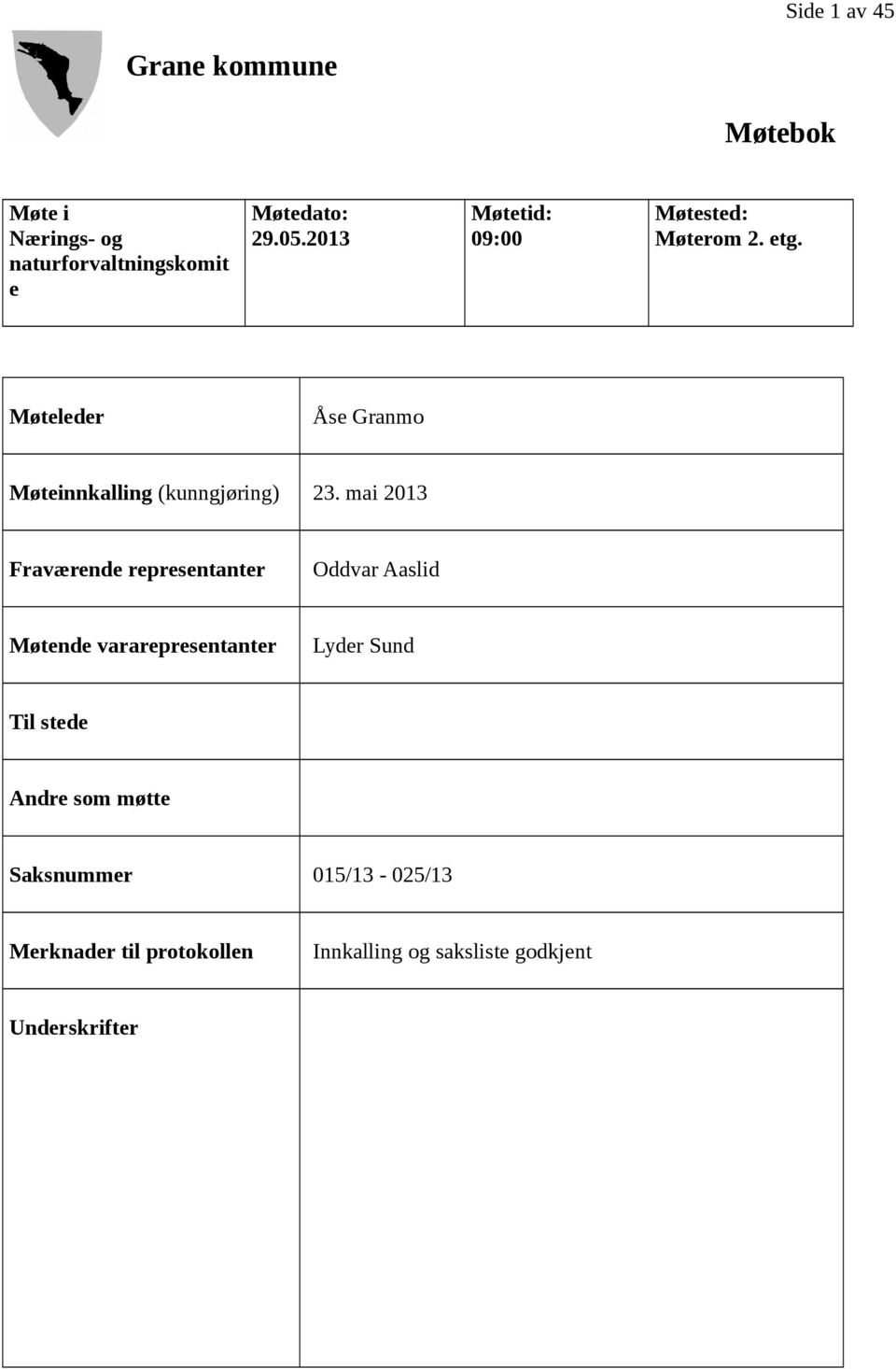 mai 2013 Fraværende representanter Oddvar Aaslid Møtende vararepresentanter Lyder Sund Møtetid: 09:00