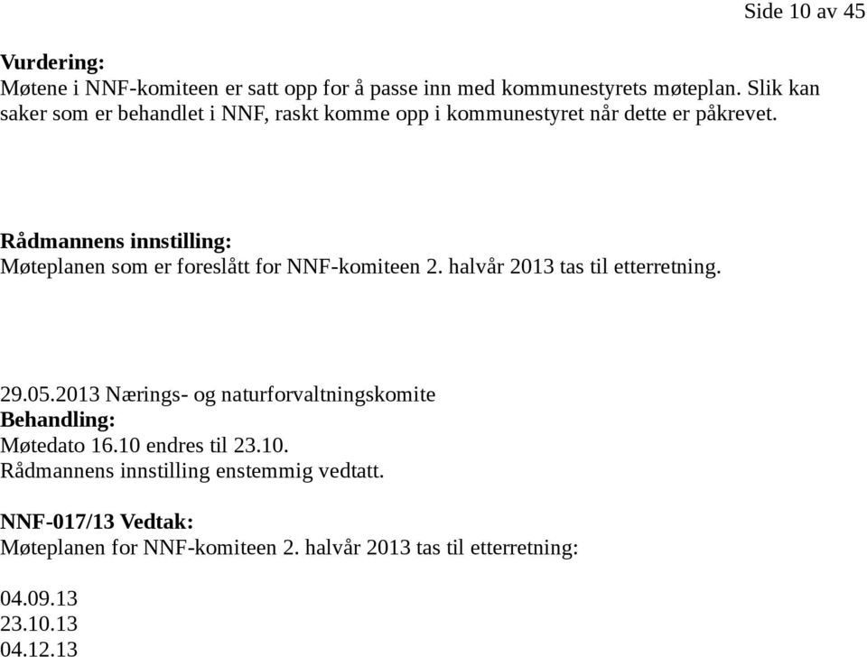 Rådmannens innstilling: Møteplanen som er foreslått for NNF-komiteen 2. halvår 2013 tas til etterretning. 29.05.