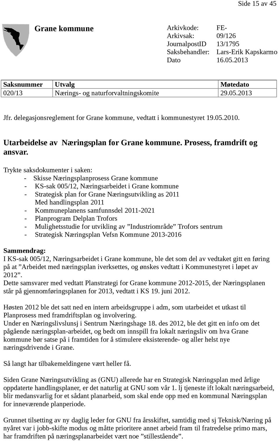 Trykte saksdokumenter i saken: - Skisse Næringsplanprosess Grane kommune - KS-sak 005/12, Næringsarbeidet i Grane kommune - Strategisk plan for Grane Næringsutvikling as 2011 Med handlingsplan 2011 -