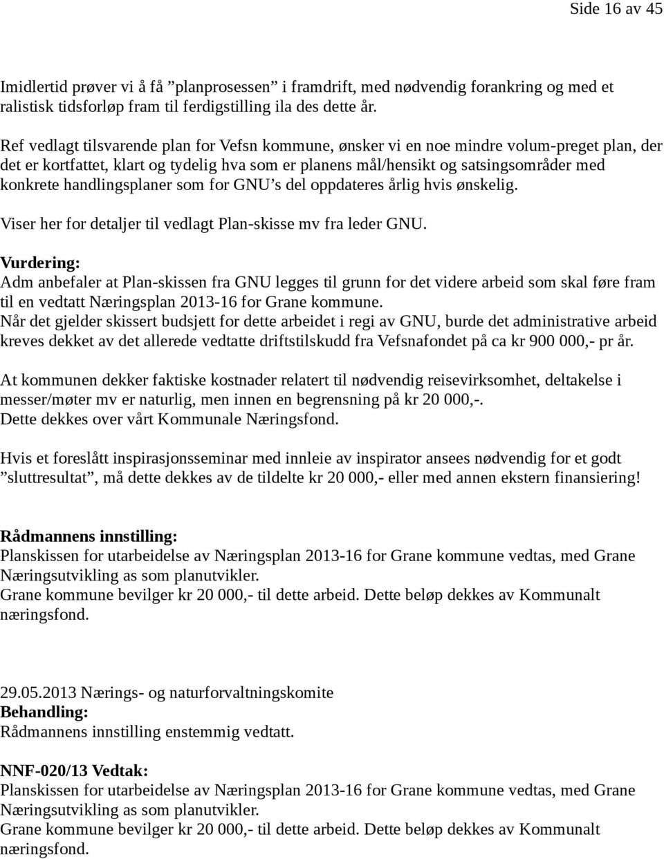 handlingsplaner som for GNU s del oppdateres årlig hvis ønskelig. Viser her for detaljer til vedlagt Plan-skisse mv fra leder GNU.