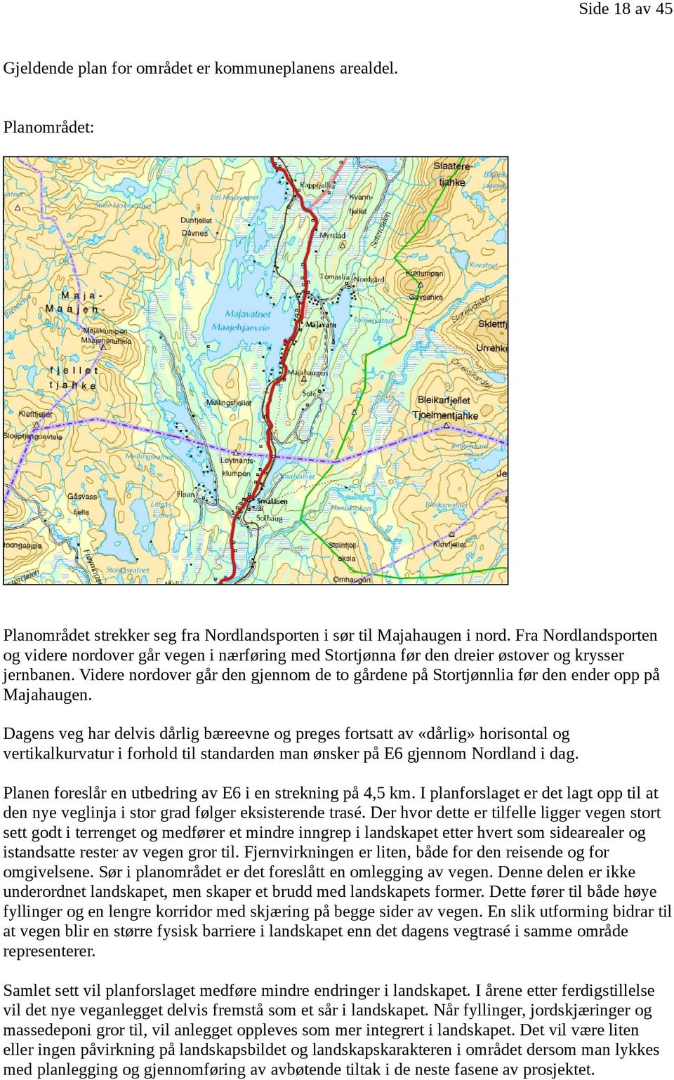 Videre nordover går den gjennom de to gårdene på Stortjønnlia før den ender opp på Majahaugen.