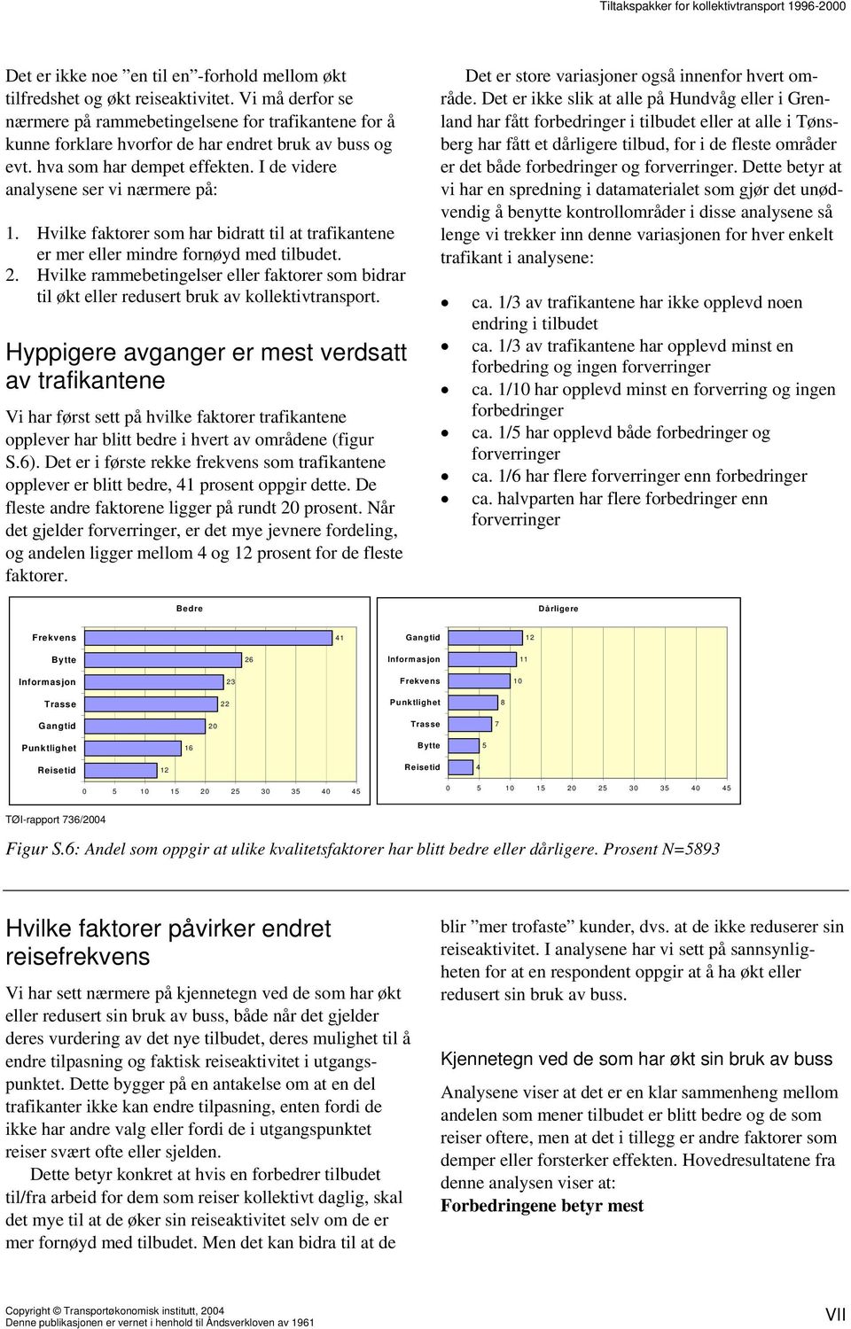 Hvilke faktorer som har bidratt til at trafikantene er mer eller mindre fornøyd med tilbudet. 2. Hvilke rammebetingelser eller faktorer som bidrar til økt eller redusert bruk av kollektivtransport.